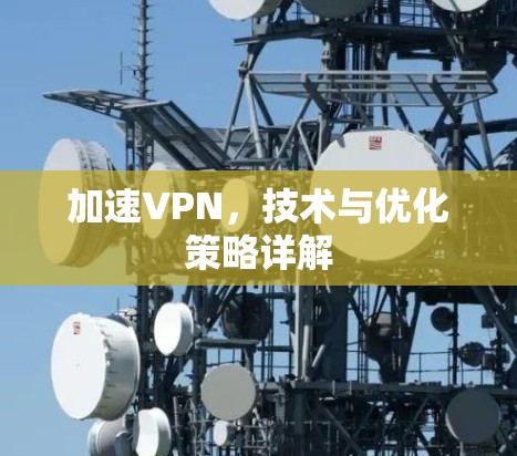 加速VPN，技术与优化策略详解