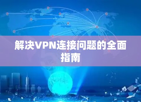解决VPN连接问题的全面指南
