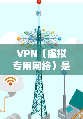 VPN（虚拟专用网络）是一种通过加密通道在公共网络（如互联网）上建立安全连接的技术，常用于远程访问企业内网、保护隐私或绕过地域限制。以下是关于VPN远程使用的关键信息
