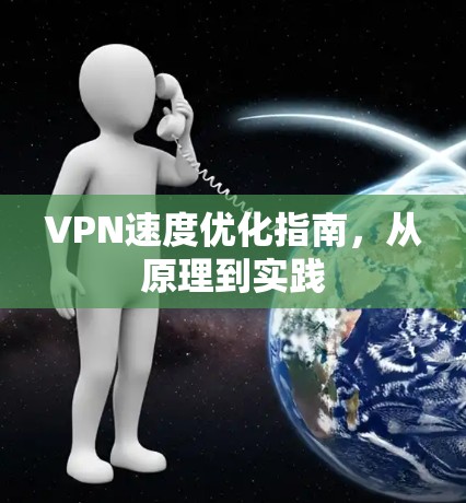 VPN速度优化指南，从原理到实践