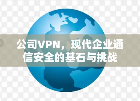 公司VPN，现代企业通信安全的基石与挑战