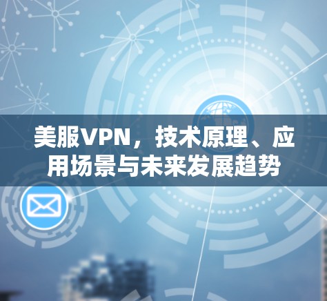 美服VPN，技术原理、应用场景与未来发展趋势