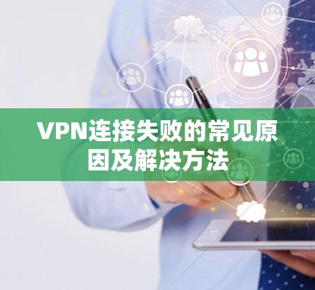 VPN连接失败的常见原因及解决方法