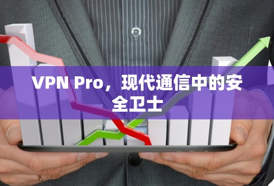 VPN Pro，现代通信中的安全卫士
