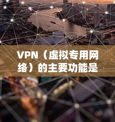VPN（虚拟专用网络）的主要功能是加密数据传输和隐藏真实IP，以增强隐私和绕过地域限制，而非专门用于网络加速。但在某些情况下，VPN可能间接改善网络速度，具体原因和注意事项如下